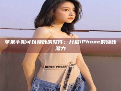 铜陵苹果手机可以赚钱的软件：开启iPhone的赚钱潜力