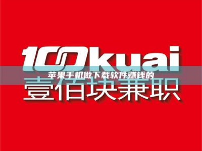 铜陵苹果手机做下载软件赚钱的